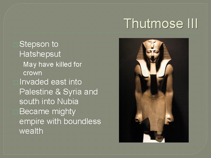 Thutmose III � Stepson to Hatshepsut May have killed for crown � Invaded east