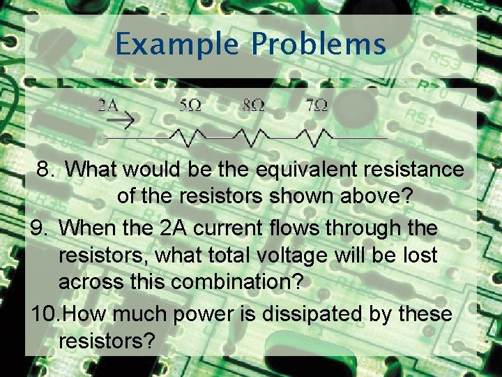 Example Problems 8. What would be the equivalent resistance of the resistors shown above?
