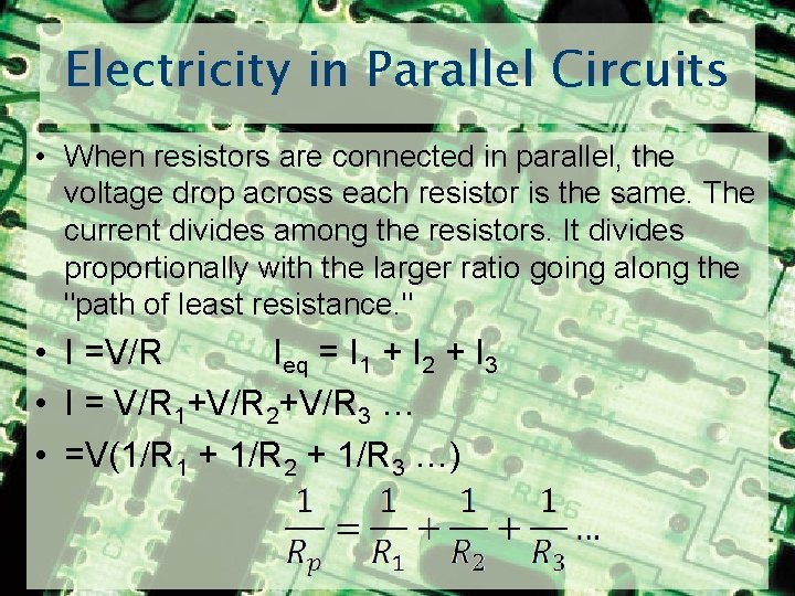 Electricity in Parallel Circuits • When resistors are connected in parallel, the voltage drop