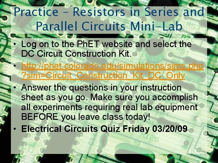 Practice – Resistors in Series and Parallel Circuits Mini-Lab • Log on to the
