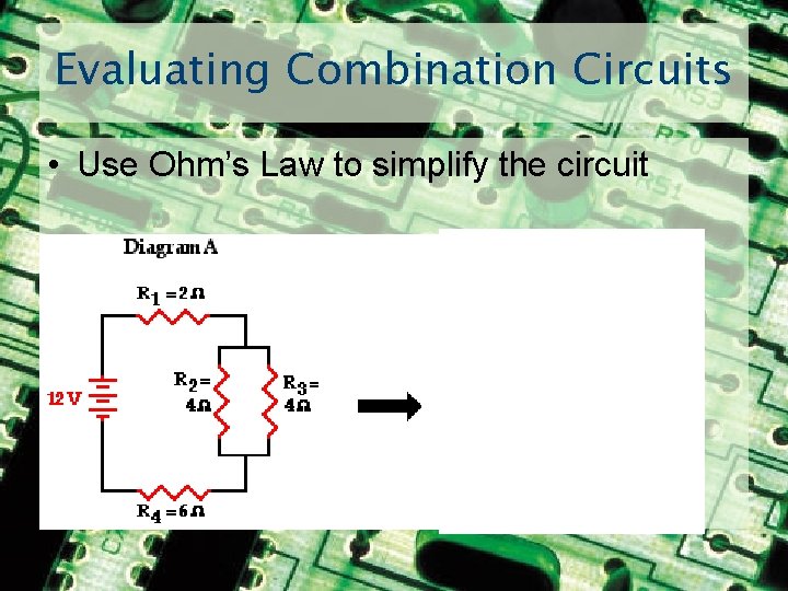 Evaluating Combination Circuits • Use Ohm’s Law to simplify the circuit 