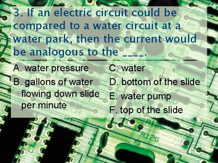 3. If an electric circuit could be compared to a water circuit at a