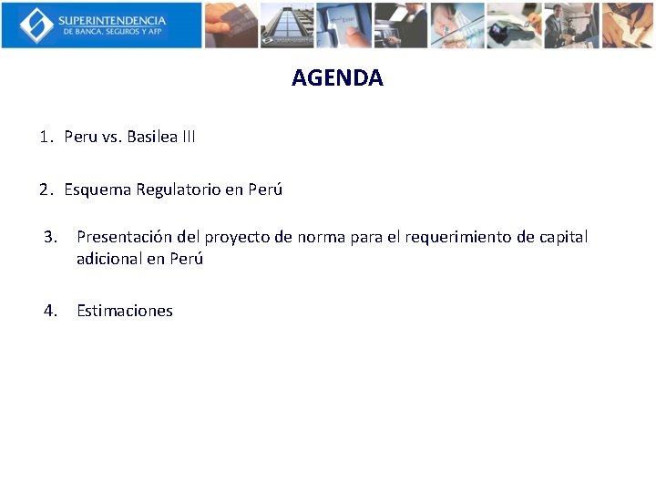 AGENDA 1. Peru vs. Basilea III 2. Esquema Regulatorio en Perú 3. Presentación del