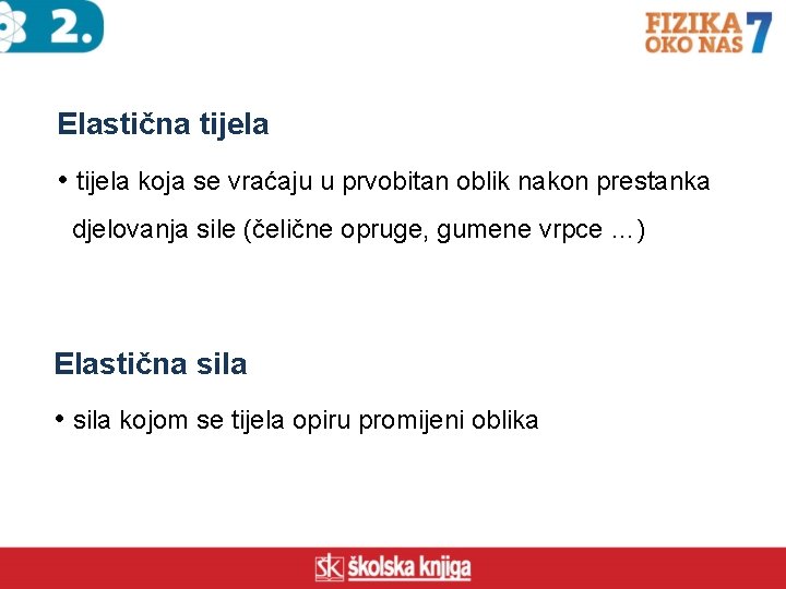 Elastična tijela • tijela koja se vraćaju u prvobitan oblik nakon prestanka djelovanja sile