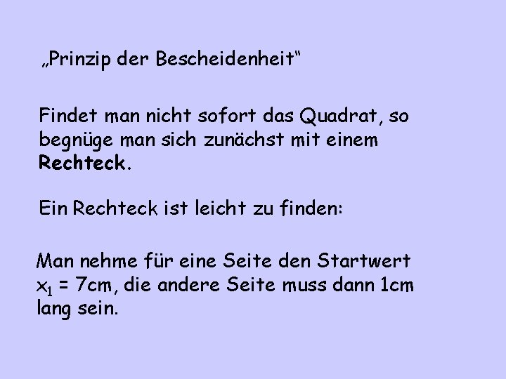 „Prinzip der Bescheidenheit“ Findet man nicht sofort das Quadrat, so begnüge man sich zunächst