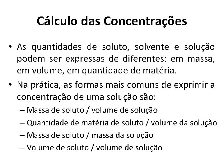 Cálculo das Concentrações • As quantidades de soluto, solvente e solução podem ser expressas