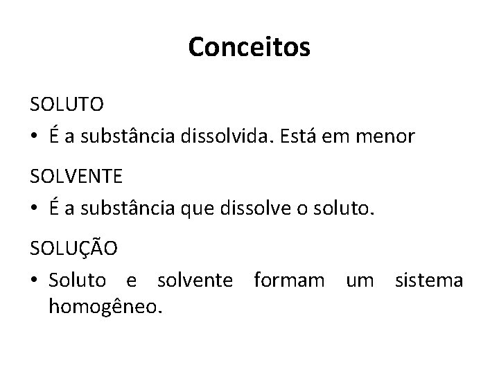 Conceitos SOLUTO • É a substância dissolvida. Está em menor SOLVENTE • É a