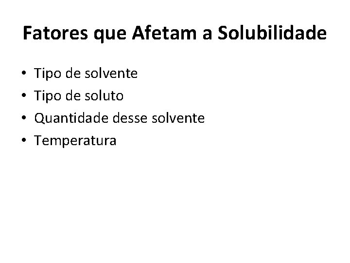 Fatores que Afetam a Solubilidade • • Tipo de solvente Tipo de soluto Quantidade