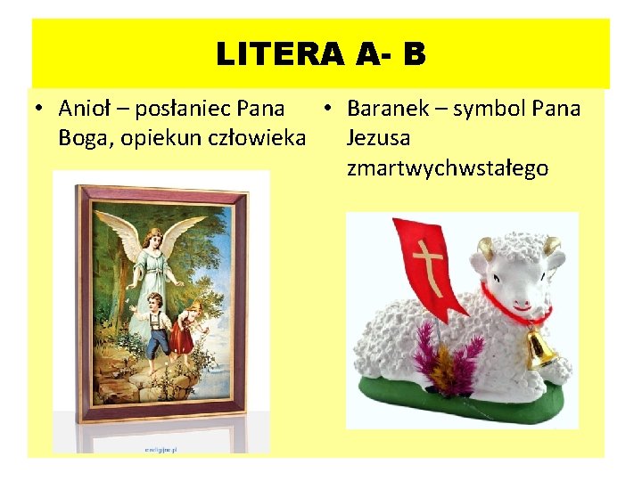 LITERA A- B • Anioł – posłaniec Pana • Baranek – symbol Pana Boga,