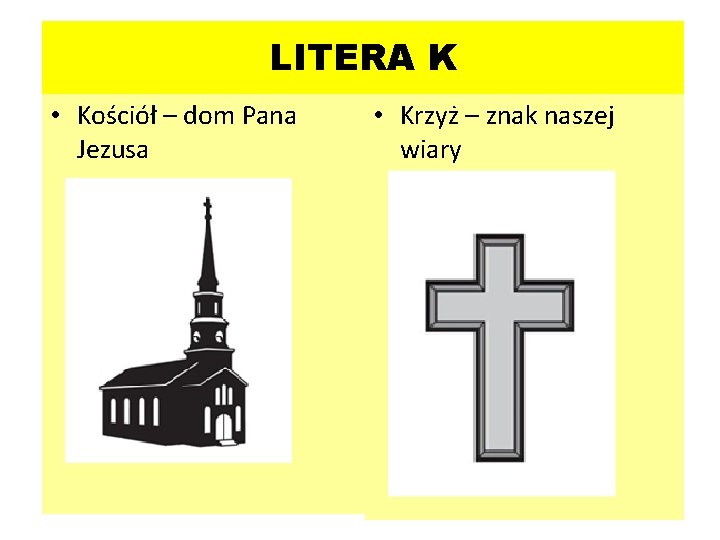 LITERA K • Kościół – dom Pana Jezusa • Krzyż – znak naszej wiary