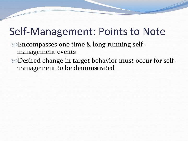 Self-Management: Points to Note Encompasses one time & long running selfmanagement events Desired change