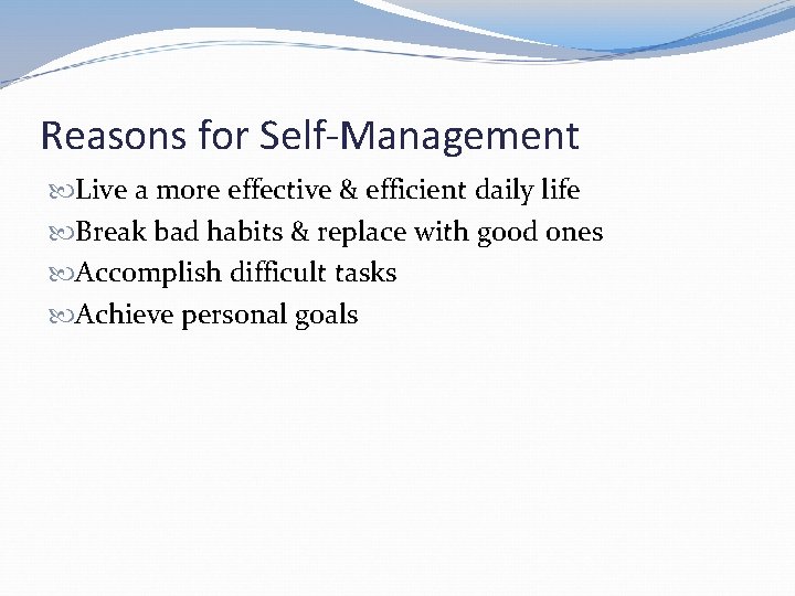 Reasons for Self-Management Live a more effective & efficient daily life Break bad habits