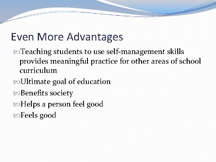 Even More Advantages Teaching students to use self-management skills provides meaningful practice for other