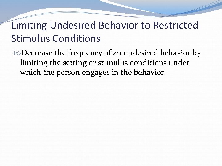 Limiting Undesired Behavior to Restricted Stimulus Conditions Decrease the frequency of an undesired behavior