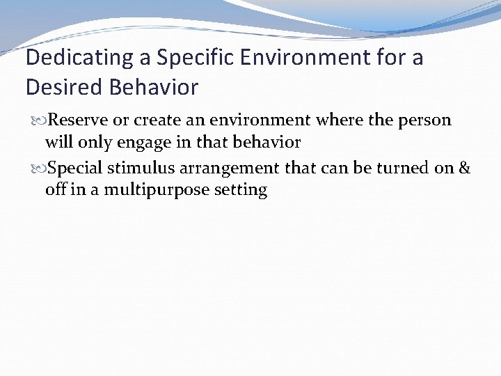 Dedicating a Specific Environment for a Desired Behavior Reserve or create an environment where