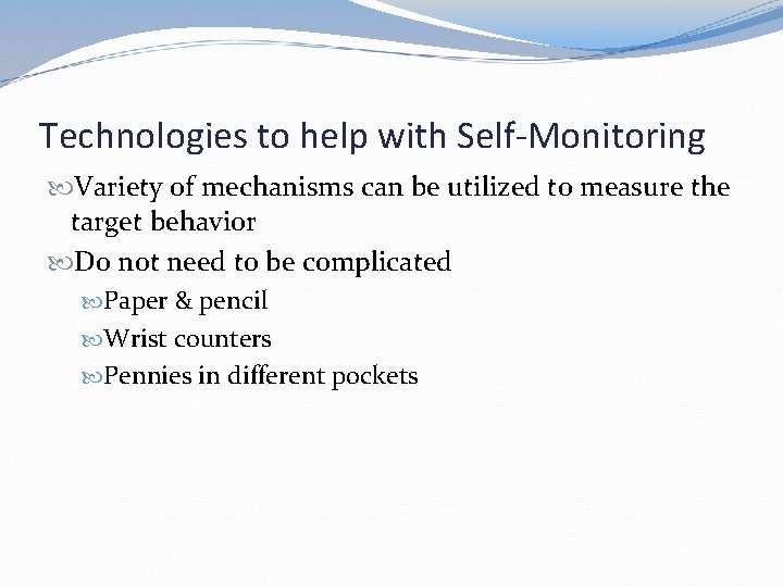 Technologies to help with Self-Monitoring Variety of mechanisms can be utilized to measure the
