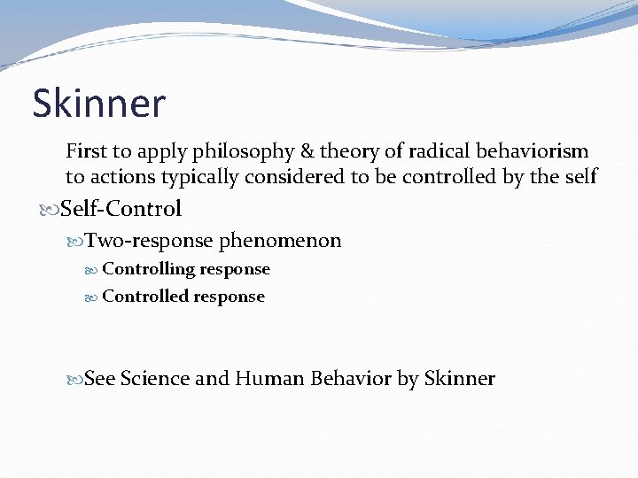 Skinner First to apply philosophy & theory of radical behaviorism to actions typically considered