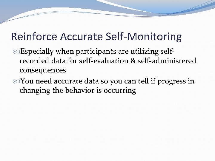 Reinforce Accurate Self-Monitoring Especially when participants are utilizing selfrecorded data for self-evaluation & self-administered