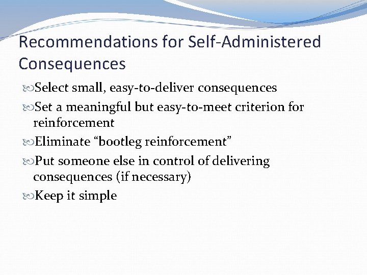 Recommendations for Self-Administered Consequences Select small, easy-to-deliver consequences Set a meaningful but easy-to-meet criterion