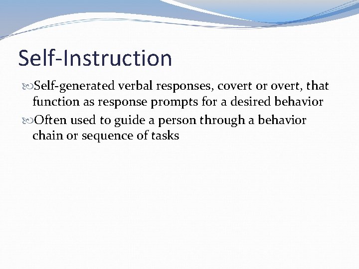 Self-Instruction Self-generated verbal responses, covert or overt, that function as response prompts for a