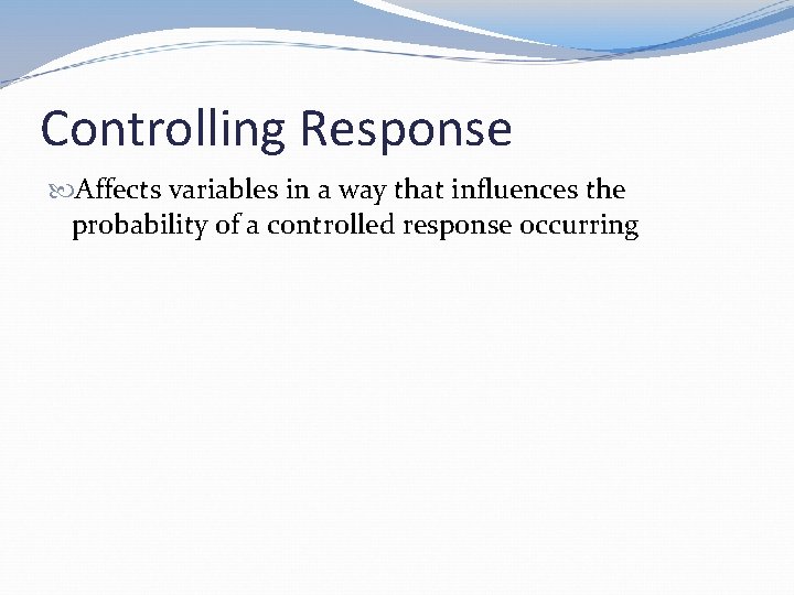Controlling Response Affects variables in a way that influences the probability of a controlled
