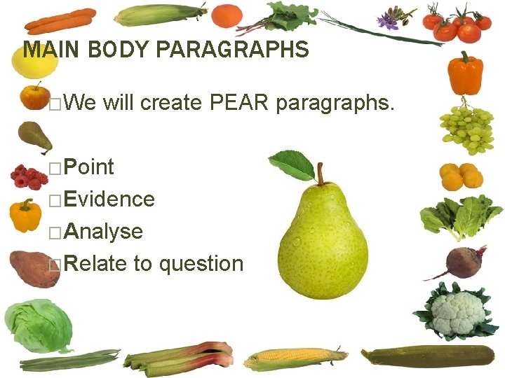 MAIN BODY PARAGRAPHS �We will create PEAR paragraphs. �Point �Evidence �Analyse �Relate to question