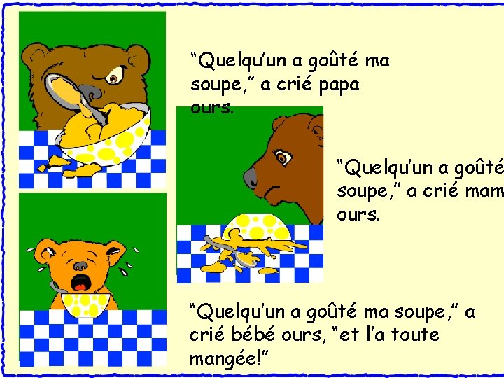 “Quelqu’un a goûté ma soupe, ” a crié papa ours. “Quelqu’un a goûté soupe,