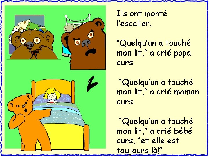 Ils ont monté l’escalier. “Quelqu’un a touché mon lit, ” a crié papa ours.