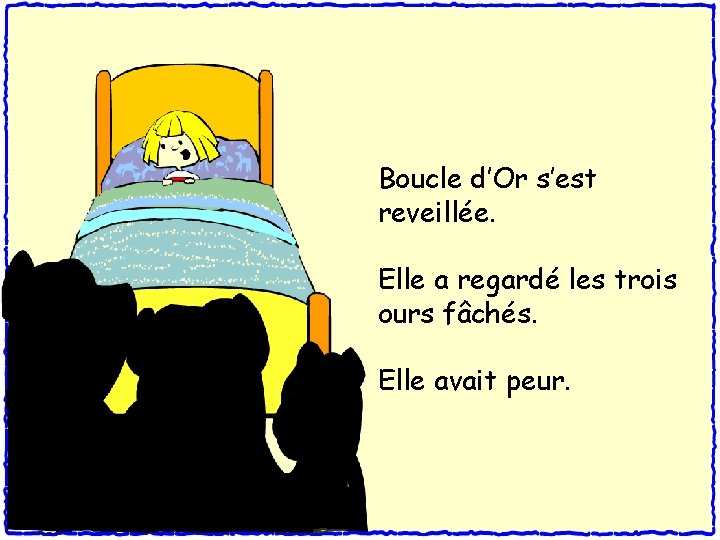 Boucle d’Or s’est reveillée. Elle a regardé les trois ours fâchés. Elle avait peur.