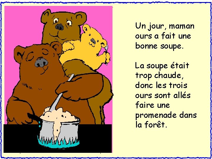 Un jour, maman ours a fait une bonne soupe. La soupe était trop chaude,