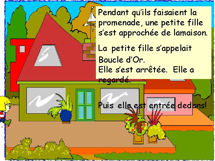 Pendant qu’ils faisaient la promenade, une petite fille s’est approchée de lamaison. La petite