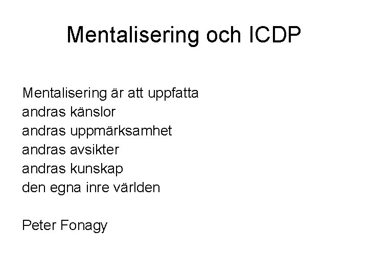 Mentalisering och ICDP Mentalisering är att uppfatta andras känslor andras uppmärksamhet andras avsikter andras