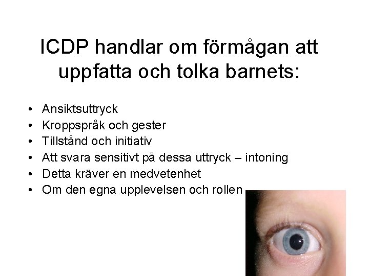 ICDP handlar om förmågan att uppfatta och tolka barnets: • • • Ansiktsuttryck Kroppspråk