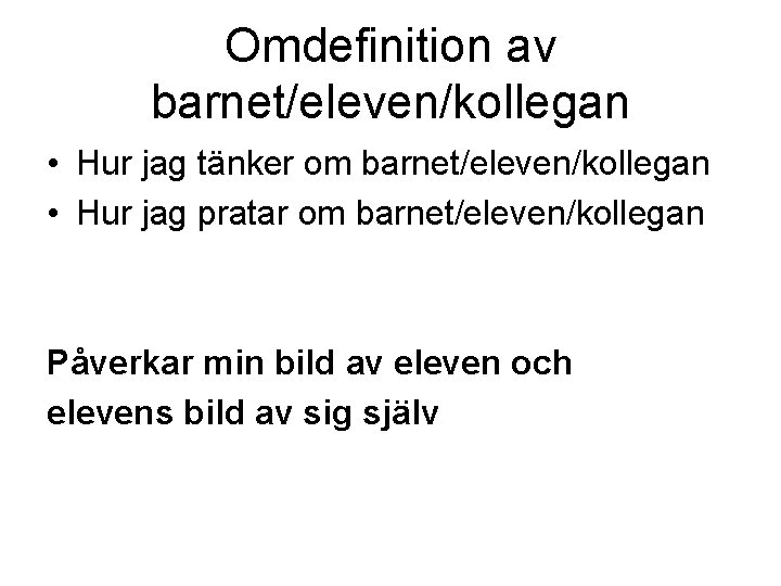 Omdefinition av barnet/eleven/kollegan • Hur jag tänker om barnet/eleven/kollegan • Hur jag pratar om