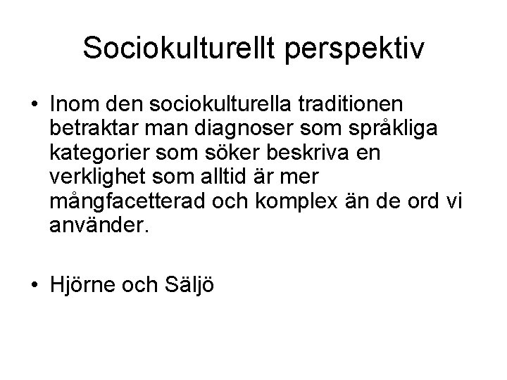 Sociokulturellt perspektiv • Inom den sociokulturella traditionen betraktar man diagnoser som språkliga kategorier som