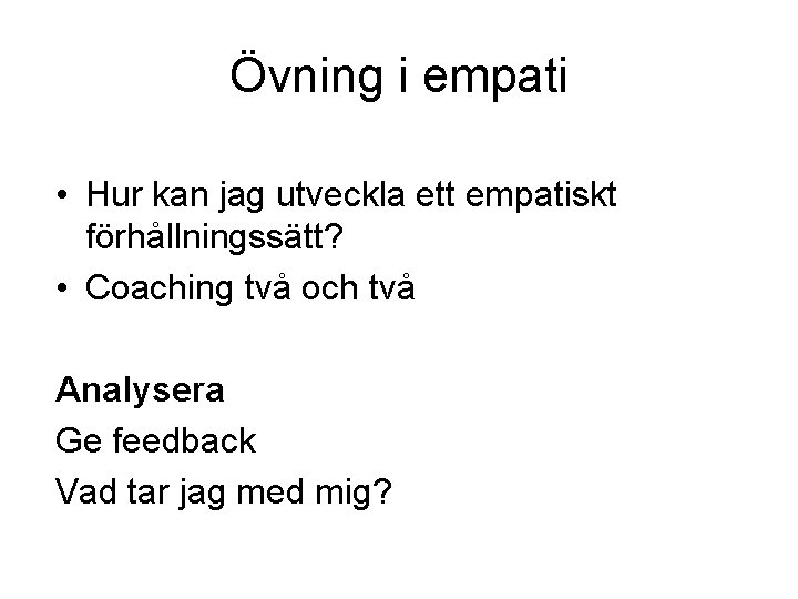 Övning i empati • Hur kan jag utveckla ett empatiskt förhållningssätt? • Coaching två