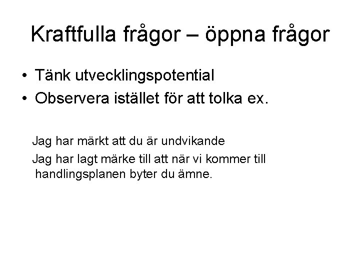 Kraftfulla frågor – öppna frågor • Tänk utvecklingspotential • Observera istället för att tolka