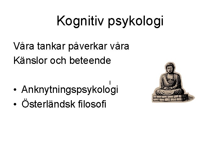 Kognitiv psykologi Våra tankar påverkar våra Känslor och beteende l • Anknytningspsykologi • Österländsk