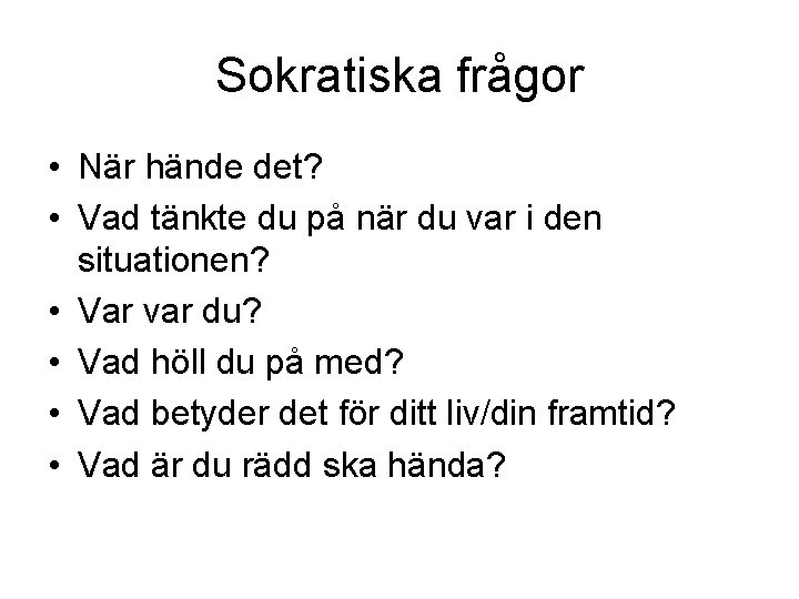 Sokratiska frågor • När hände det? • Vad tänkte du på när du var