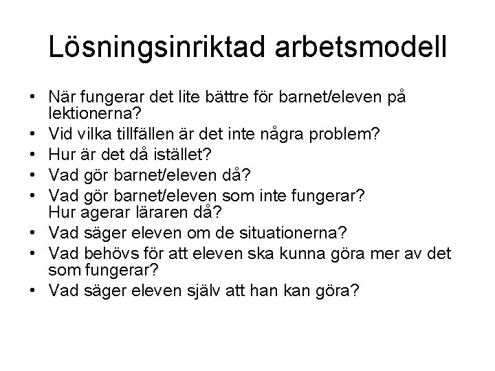 Lösningsinriktad arbetsmodell • När fungerar det lite bättre för barnet/eleven på lektionerna? • Vid