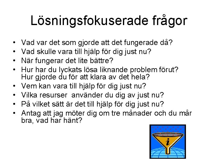 Lösningsfokuserade frågor • • Vad var det som gjorde att det fungerade då? Vad