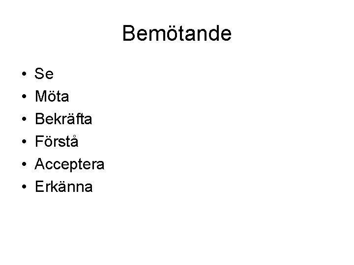 Bemötande • • • Se Möta Bekräfta Förstå Acceptera Erkänna 