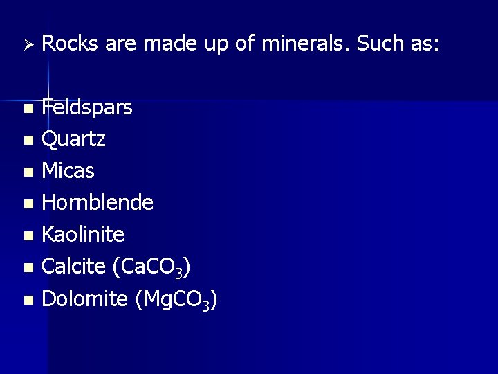 Ø Rocks are made up of minerals. Such as: Feldspars n Quartz n Micas