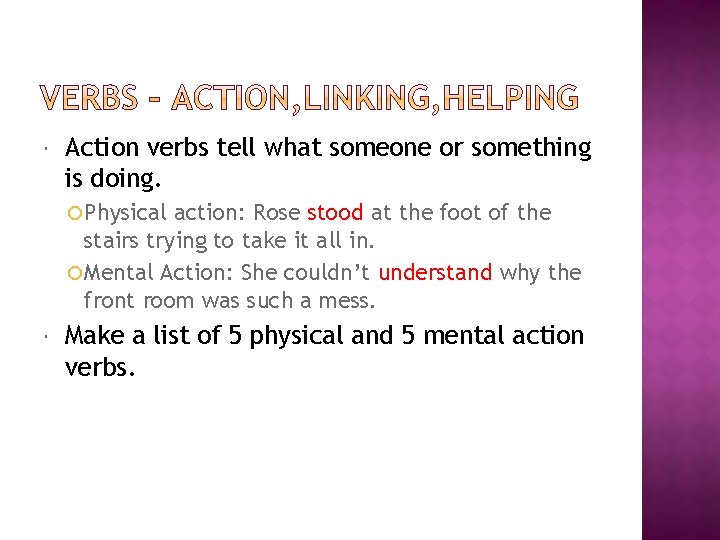  Action verbs tell what someone or something is doing. Physical action: Rose stood