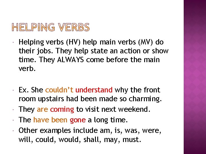  Helping verbs (HV) help main verbs (MV) do their jobs. They help state