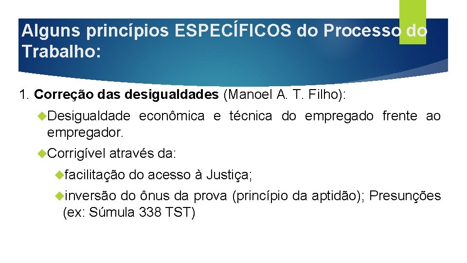 Alguns princípios ESPECÍFICOS do Processo do Trabalho: 1. Correção das desigualdades (Manoel A. T.