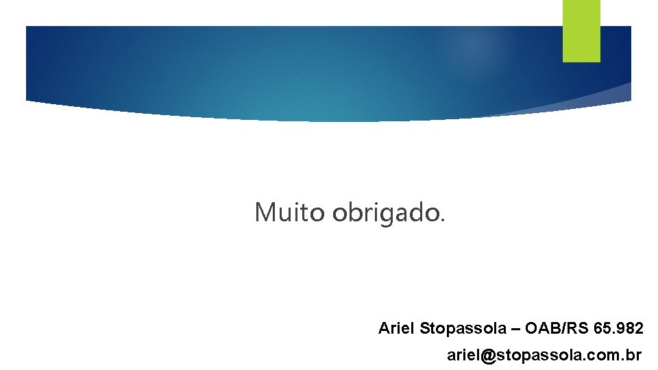 Muito obrigado. Ariel Stopassola – OAB/RS 65. 982 ariel@stopassola. com. br 