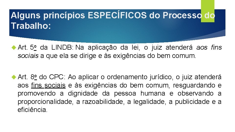 Alguns princípios ESPECÍFICOS do Processo do Trabalho: Art. 5 o da LINDB: Na aplicação