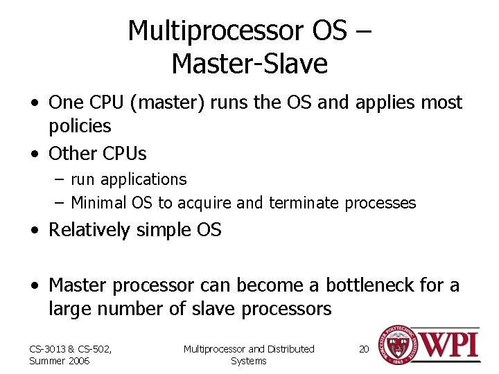 Multiprocessor OS – Master-Slave • One CPU (master) runs the OS and applies most
