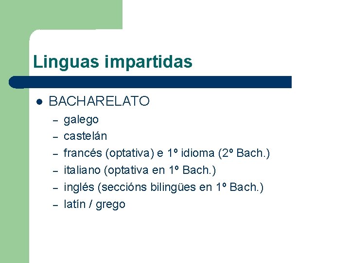 Linguas impartidas BACHARELATO – – – galego castelán francés (optativa) e 1º idioma (2º